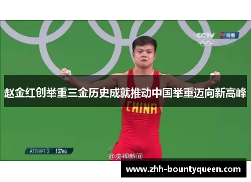 赵金红创举重三金历史成就推动中国举重迈向新高峰