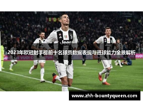 2023年欧冠射手榜前十名球员数据表现与进球能力全景解析 2023年欧冠射手榜前十名球员数据表现与进球能力全景解析