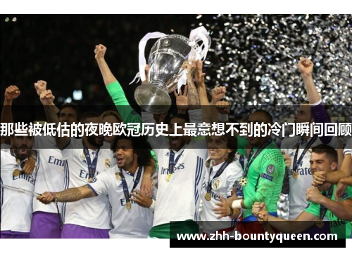 那些被低估的夜晚欧冠历史上最意想不到的冷门瞬间回顾