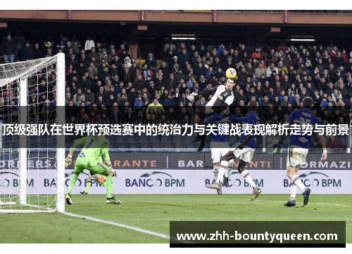 顶级强队在世界杯预选赛中的统治力与关键战表现解析走势与前景